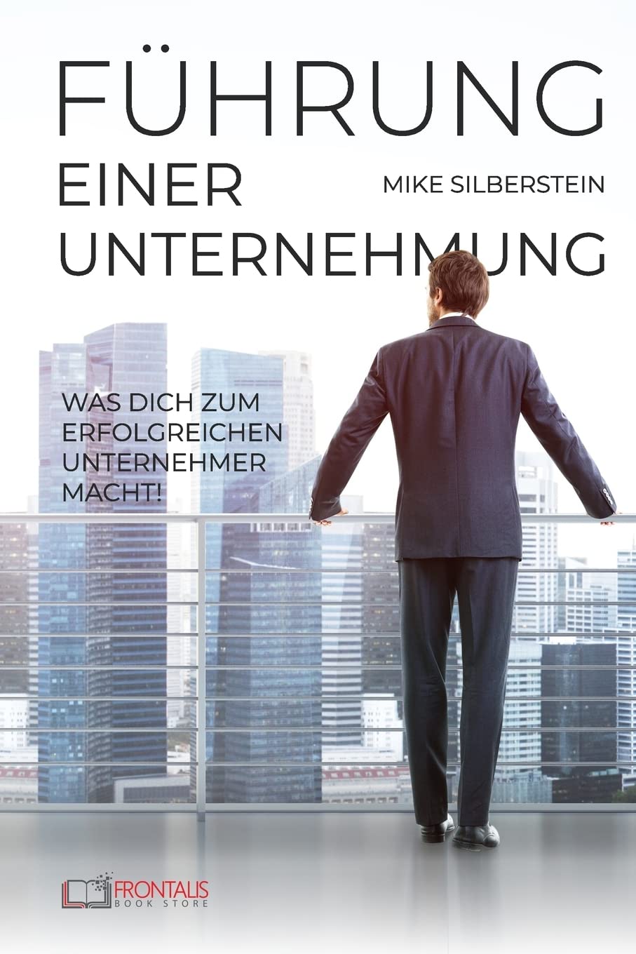Führung einer Unternehmung: Was dich zum erfolgreichen Unternehmer macht! Business, Finance & Career