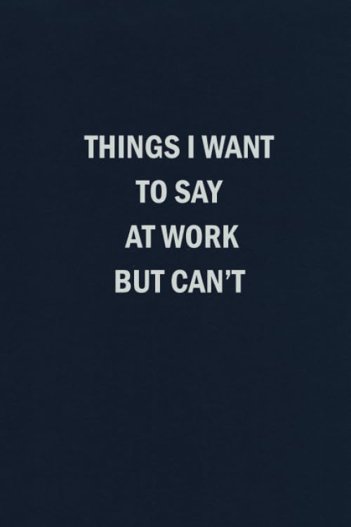 Things I Want To Say At Work But Can't: Blank Lined Journal Coworker Notebook Business, Finance & Career