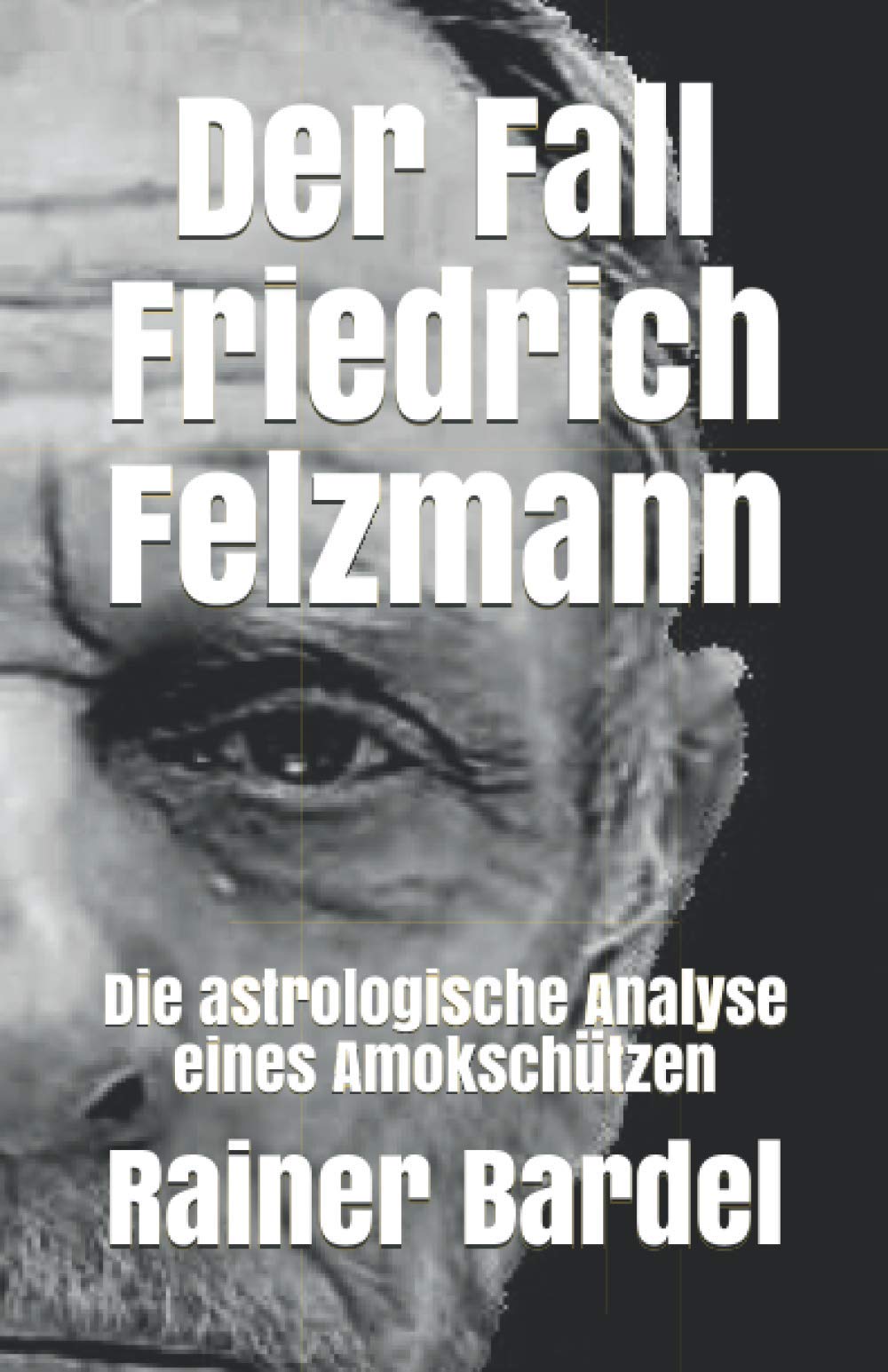 Der Fall Friedrich Felzmann: Die astrologische Analyse eines Amokschützen Politics & Society