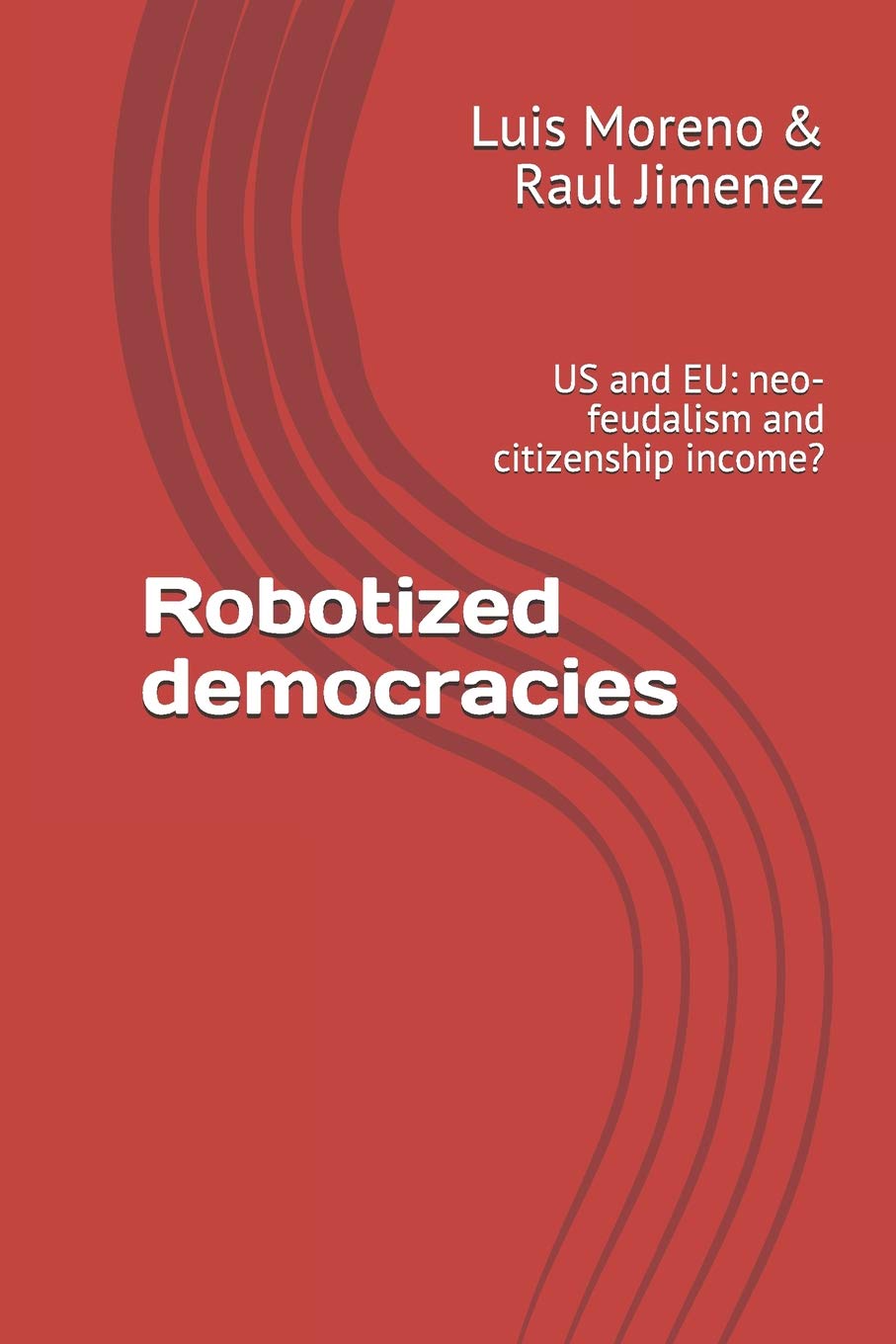 Robotized democracies: US and EU: neo-feudalism and citizenship income? book