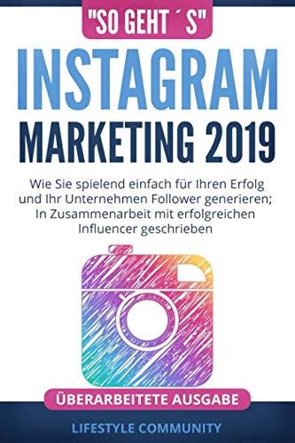 "so geht´s": Instagram Marketing 2019: Wie Sie spielend einfach für Ihren Erfolg und ihr Unternehmen Follower generieren; In Zusammenarbeit mit erfolgreichen Influencer geschrieben Business, Finance & Career