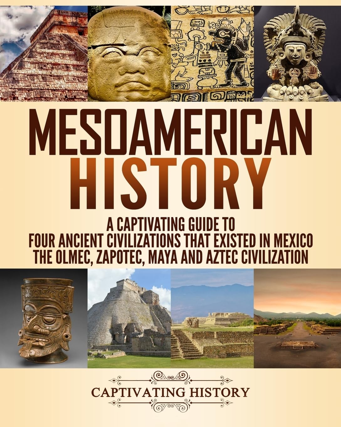 Mesoamerican History: A Captivating Guide to Four Ancient Civilizations that Existed in Mexico – The Olmec, Zapotec, Maya and Aztec Civilization (Exploring Ancient History) Education & Training
