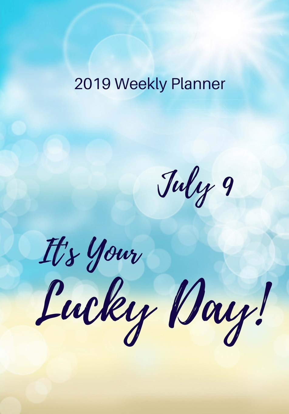 2019 Weekly Planner: July 9 It's Your Lucky Day, Calendar January 2019 - December 2019 and Dot Grid Notebook, Size 7" x 10" Business, Finance & Career