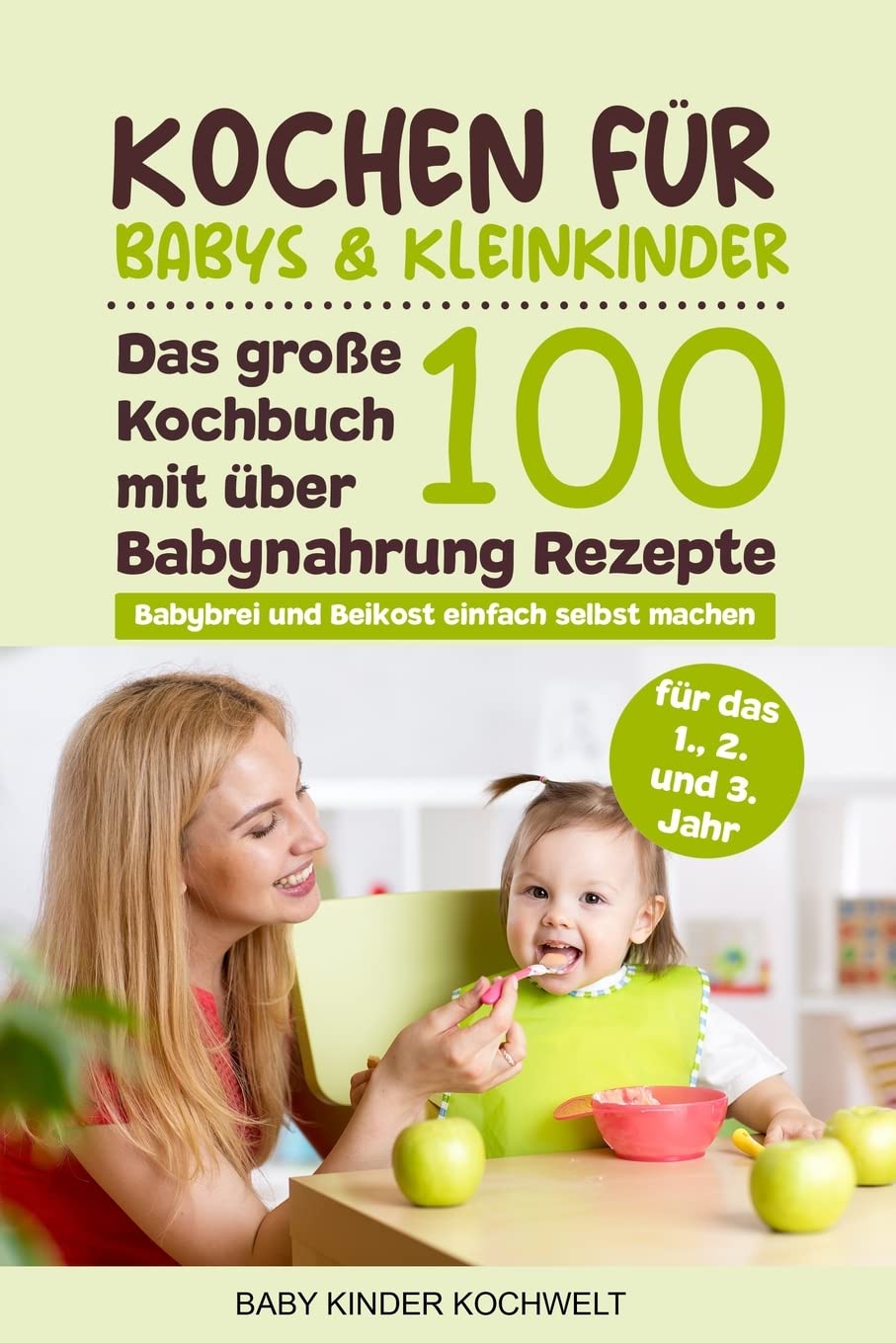 Kochen für Babys & Kleinkinder: Das große Kochbuch mit über 100 Babynahrung Rezepte für das 1., 2. und 3. Jahr - Babybrei und Beikost einfach selbst machen - Für eine ausgewogene gesunde Ernährung Computer Science
