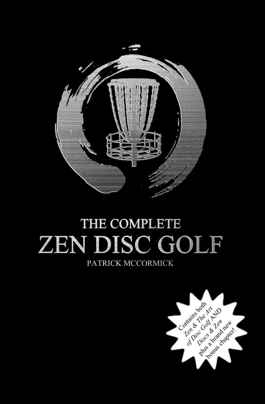 The Complete Zen Disc Golf: Contains two books: Zen & The Art of Disc Golf AND Discs & Zen PLUS A Brand New Bonus Chapter Leisure & Fun