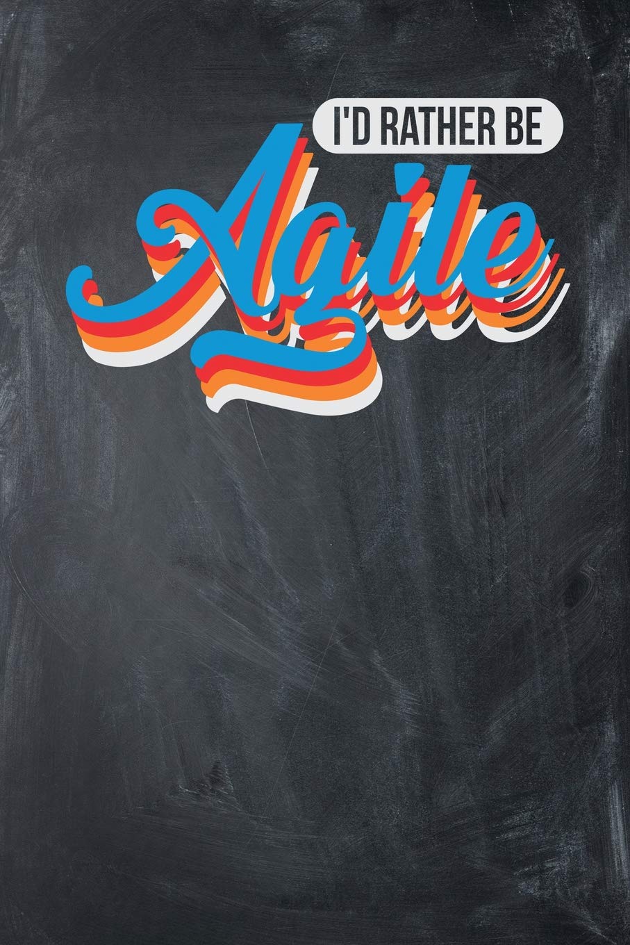 I'd Rather Be Agile: Chalkboard, Blue & White Design, Blank College Ruled Line Paper Journal Notebook for Project Managers and Their Families. (Agile ... Book: Journal Diary For Writing and Notes) book