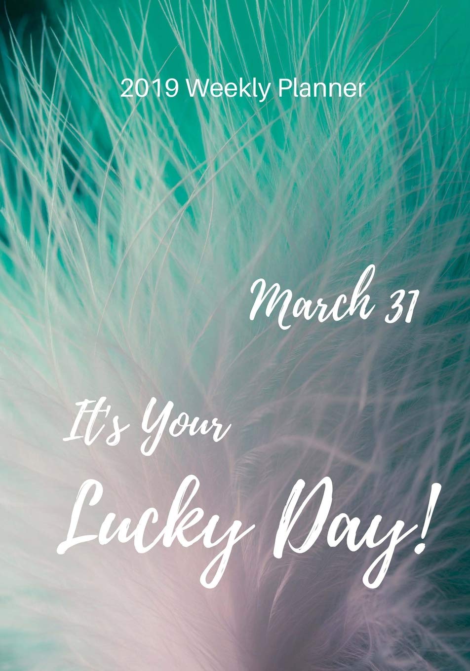 2019 Weekly Planner: March 31 It's Your Lucky Day, Calendar January 2019 - December 2019 and Dot Grid Notebook, Size 7" x 10" Business, Finance & Career