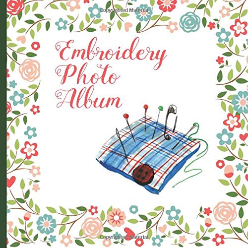 Embroidery Photo Album: Keep a Record of Your Beautiful Embroidery Projects For a Lasting Family Keepsake (Embroidery Organizer,Embroidery Journal, Band 1) Hobbies & Crafts