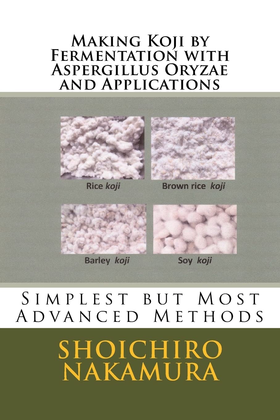 Making Koji by Fermentation with Aspergillus Oryzae and Applications: Simplest but Most Advanced Methods Cooking & Enjoying