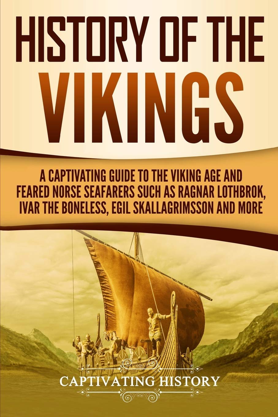 History of the Vikings: A Captivating Guide to the Viking Age and Feared Norse Seafarers Such as Ragnar Lothbrok, Ivar the Boneless, Egil Skallagrimsson, and More book