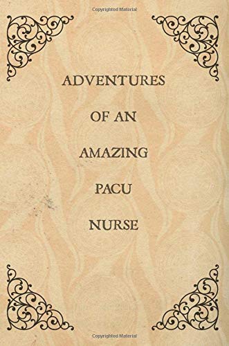 Adventures of an amazing PACU Nurse: Pacu Nurse Gifts, Journal, Notebook, Lined paper, Perianesthesia Nursing Care, 6x9 Medicine
