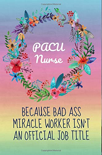 PACU Nurse because bad ass miracle worker isn't an official job title: Pacu Nurse Gifts, Journal, Notebook, Lined paper, Perianesthesia Nursing Care, 6x9 Medicine