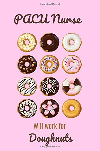 PACU Nurse will work for doughnuts: Pacu Nurse Gifts, Journal, Notebook, Lined paper, Perianesthesia Nursing Care, 6x9 Medicine