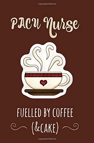PACU Nurse fuelled by Coffee (& cake): Pacu Nurse Gifts, Journal, Notebook, Lined paper, Perianesthesia Nursing Care, 6x9 Medicine