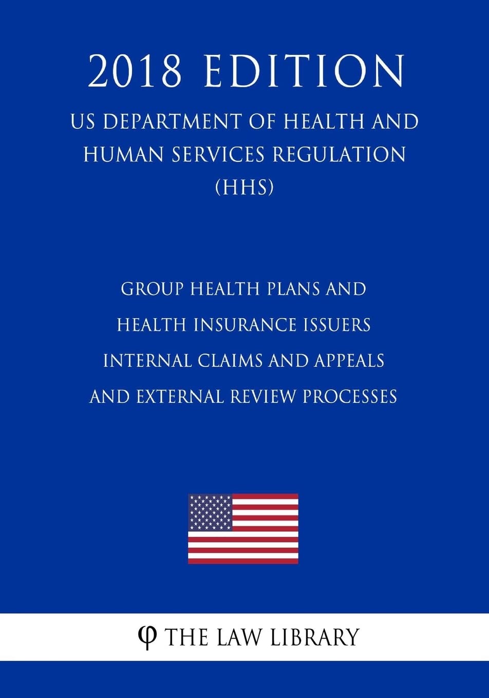 Group Health Plans and Health Insurance Issuers - Internal Claims and Appeals and External Review Processes (US Department of Health and Human Services Regulation) (HHS) (2018 Edition) Law