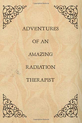 Adventures of an amazing Radiation Therapist: Gifts,Radiotherapist, Notebook, Journal, lined paper, Appreciation,Novelty,Thank you, Present,For,Christmas,Birthday Medicine