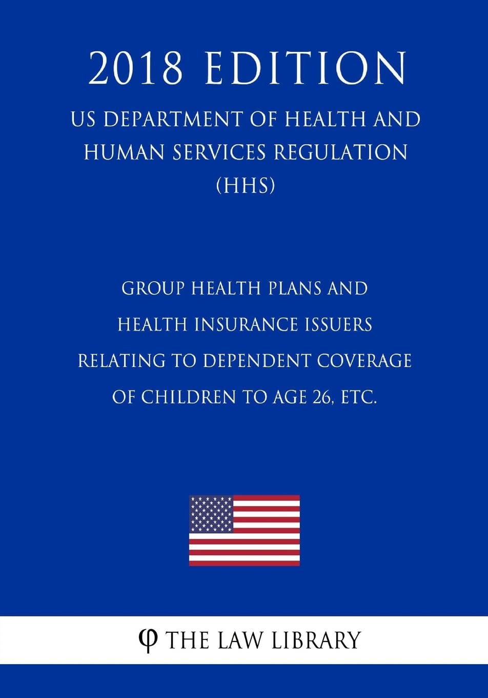 Group Health Plans and Health Insurance Issuers Relating to Dependent Coverage of Children to Age 26, etc. (US Department of Health and Human Services Regulation) (HHS) (2018 Edition) Law
