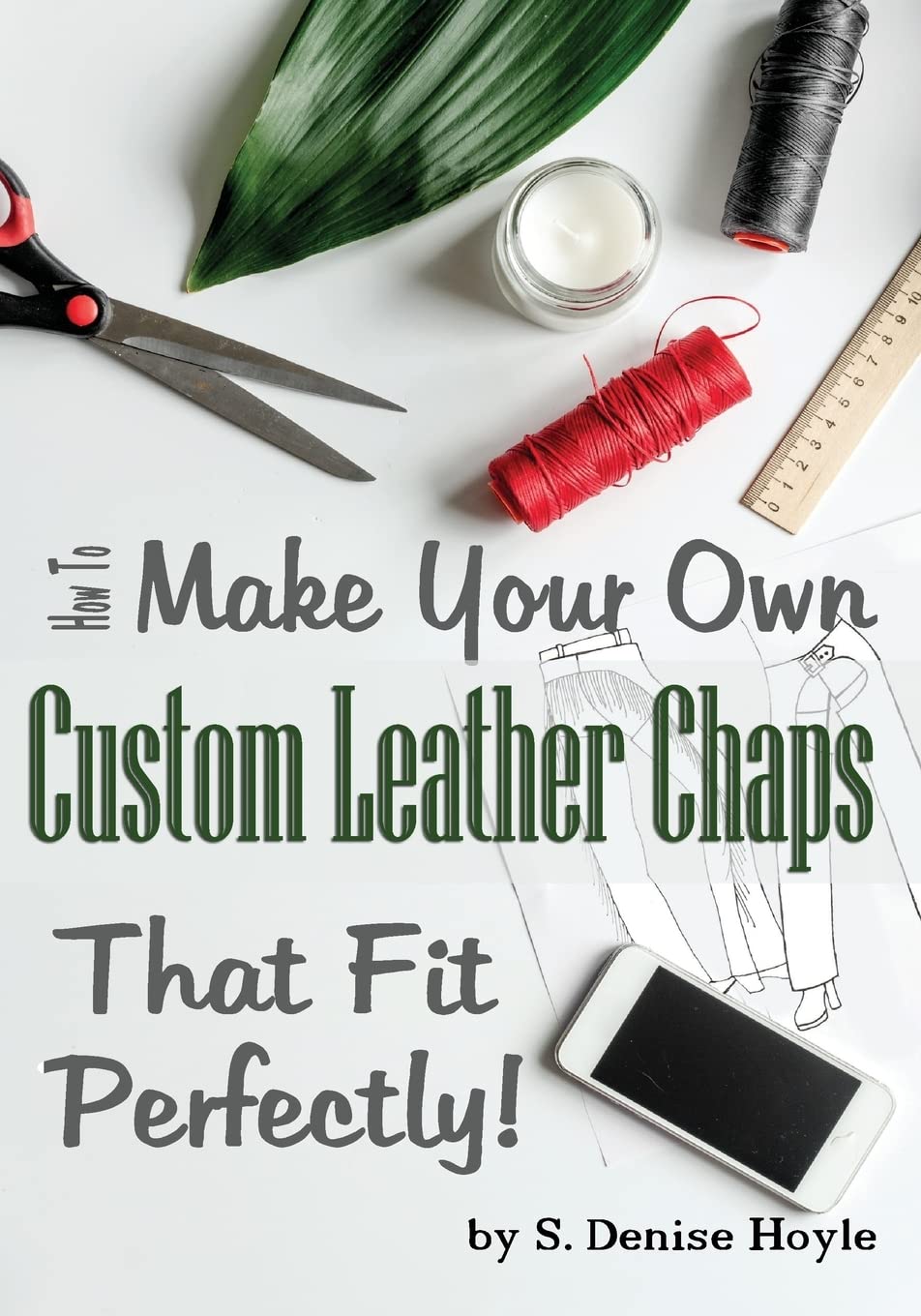 How to Make Your Own Custom Leather Chaps that Fit Perfectly: Illustrated Step-By-Step Guide (Pattern Making Made Easy, Band 3) Hobbies & Crafts