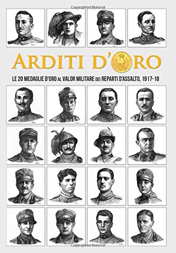 Arditi d'Oro: Le 20 Medaglie d'Oro al Valore Militare dei Reparti d'Assalto, 1917-18 book
