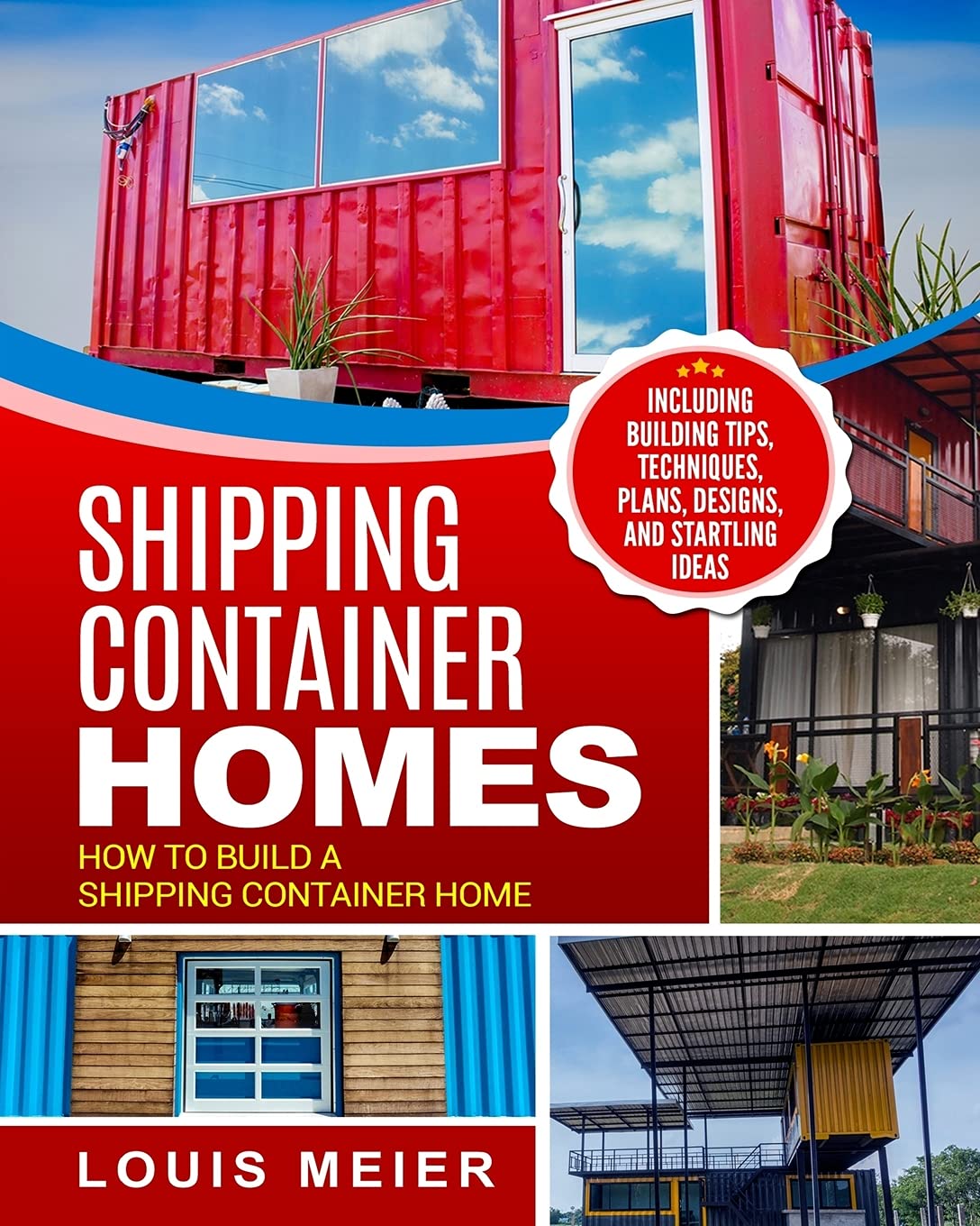 Shipping Container Homes: How to Build a Shipping Container Home - Including Building Tips, Techniques, Plans, Designs, and Startling Ideas Architecture
