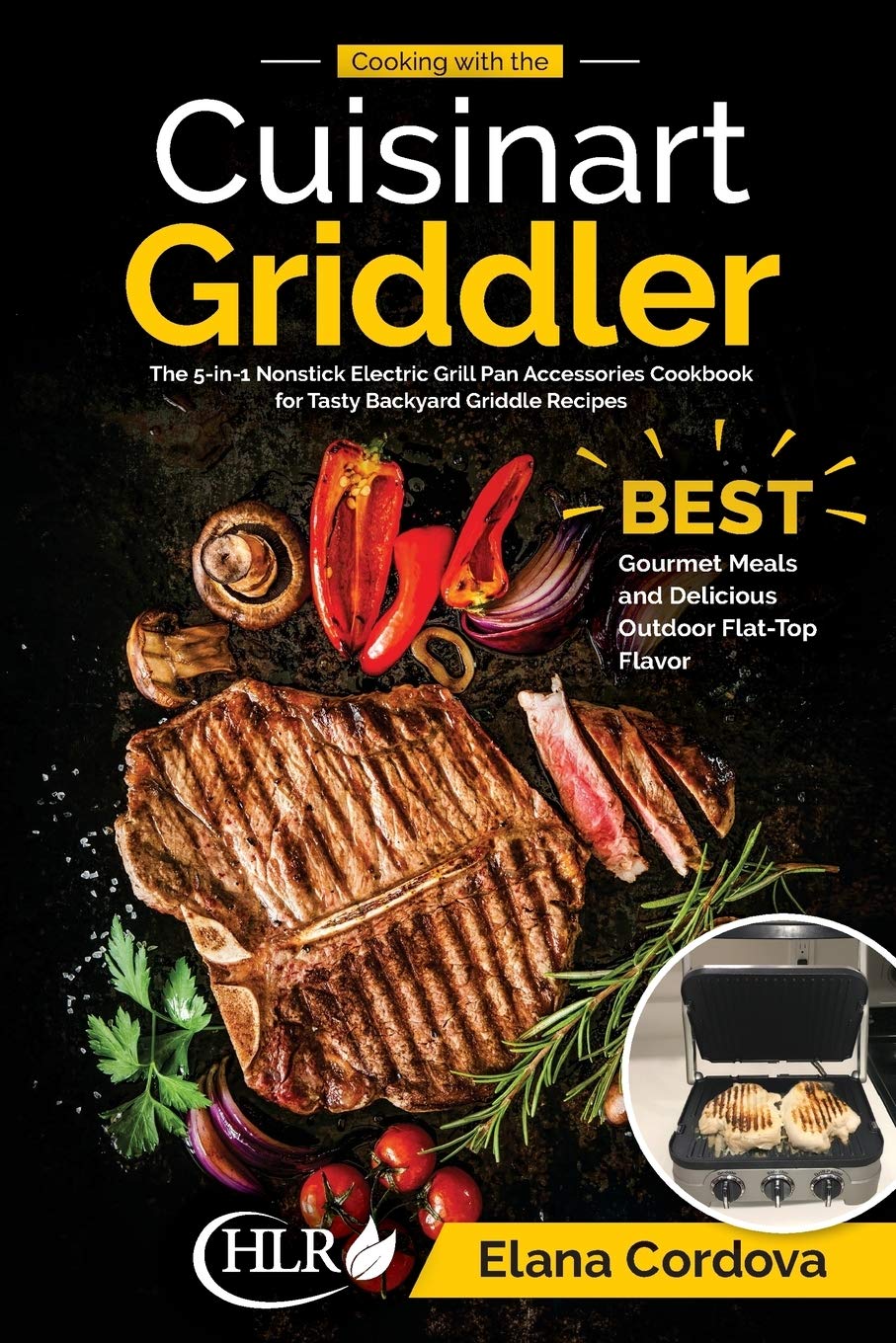 Cooking with the Cuisinart Griddler: The 5-in-1 Nonstick Electric Grill Pan Accessories Cookbook for Tasty Backyard Griddle Recipes: Best Gourmet ... Outdoor Flat-Top Flavor (Griddle Cooking) Cooking & Enjoying