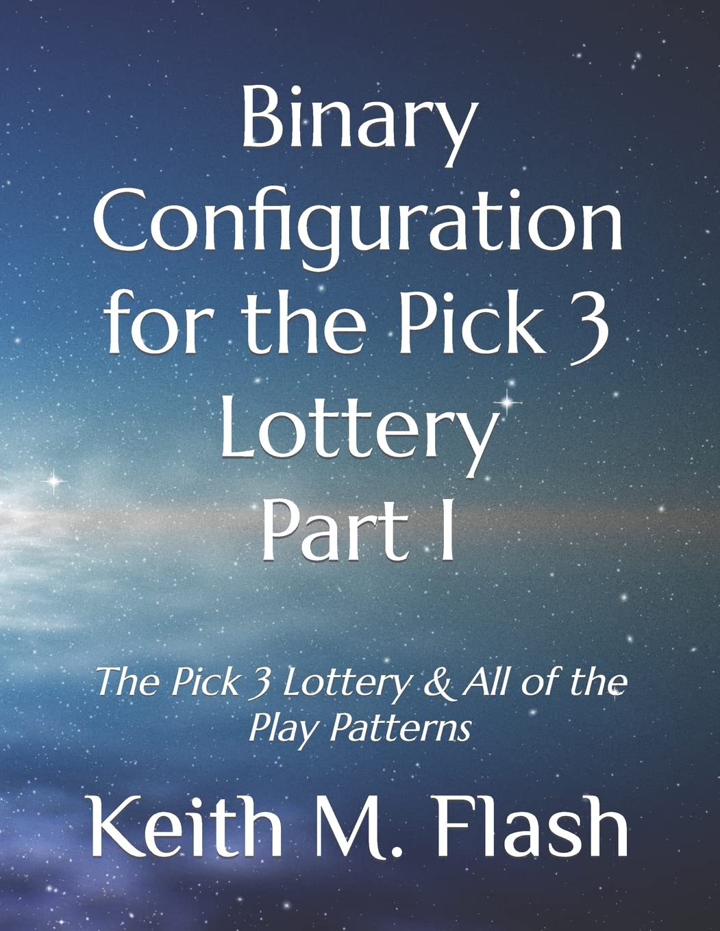 Binary Configuration for the Pick 3 Lottery Part I: The Pick 3 Lottery & All of the Play Patterns Leisure & Fun