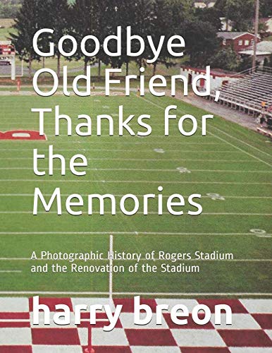 Goodbye Old Friend, Thanks for the Memories: A Photographic History of Rogers Stadium and the Renovation of the Stadium Leisure & Fun