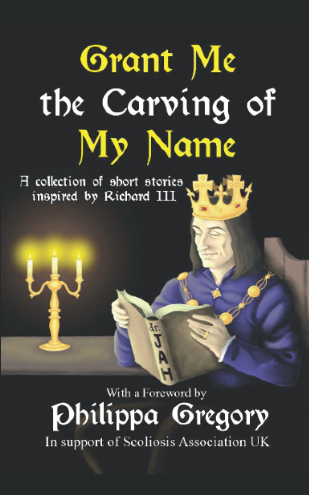 Grant Me the Carving of My Name: An anthology of short fiction inspired by King Richard III Essays & Short Stories