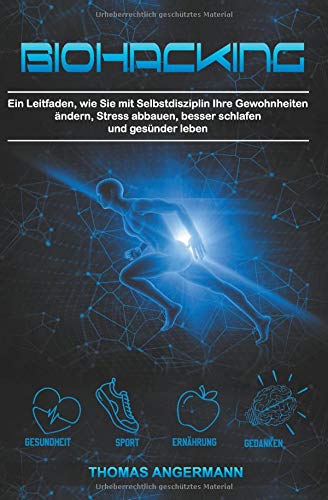 Biohacking: Ein Leitfaden, wie Sie mit Selbstdisziplin Ihre Gewohnheiten ändern, Stress abbauen, besser schlafen und gesünder leben book