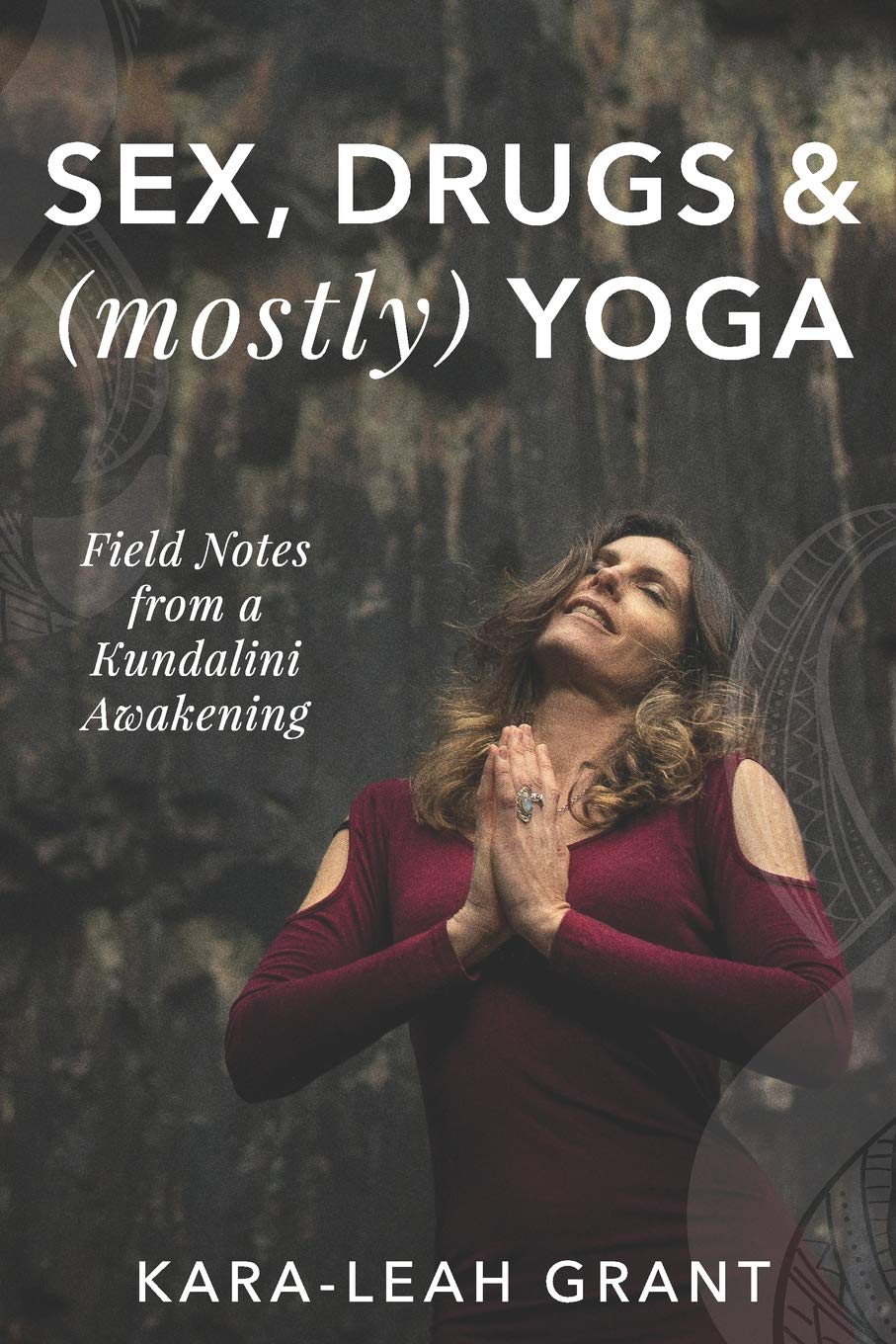 Sex, Drugs & (mostly) Yoga: Field Notes from a Kundalini Awakening Lifestyle