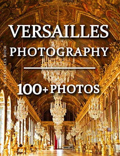 Versailles Book - Versailles Photography: 100+ Amazing Pictures and Photos in this fantastic Versailles Picture Book Nature & Animals