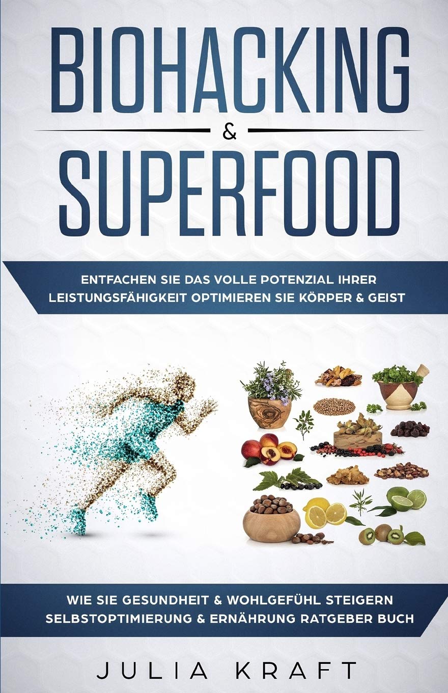 Biohacking & Superfood: Entfachen Sie das volle Potenzial Ihrer Leistungsfähigkeit Optimieren Sie Körper & Geist Wie Sie Gesundheit & Wohlgefühl steigern Selbstoptimierung & Ernährung Ratgeber Buch Health, Nutrition & Fitness