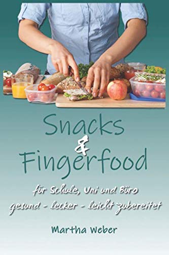 Snacks und Fingerfood. Für Schule, Uni und Büro. gesund lecker leicht zubereitet Cooking & Enjoying