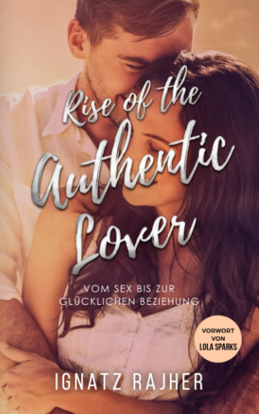 Rise of the Authentic Lover - Vom Sex bis zur glücklichen Beziehung Partnership & Love