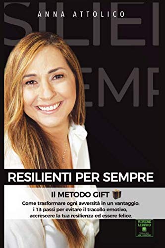 RESILIENTI PER SEMPRE: IL METODO GIFT - Come trasformare ogni avversità in un vantaggio: i 13 passi per evitare il tracollo emotivo, accrescere la tua resilienza ed essere felice. Study Guides