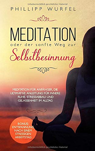 Meditation oder der sanfte Weg zur Selbstbesinnung: Meditation für Anfänger, die ultimative Anleitung für innere Ruhe, Stressabbau und Gelassenheit im Alltag Lifestyle