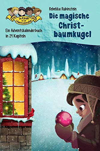 Die magische Christbaumkugel: Ein Adventskalenderbuch in 24 Kapiteln (Die Kinder aus der Löwenzahnallee - Sonderband Weihnachten, Band 1) Fairy Tales & Legends