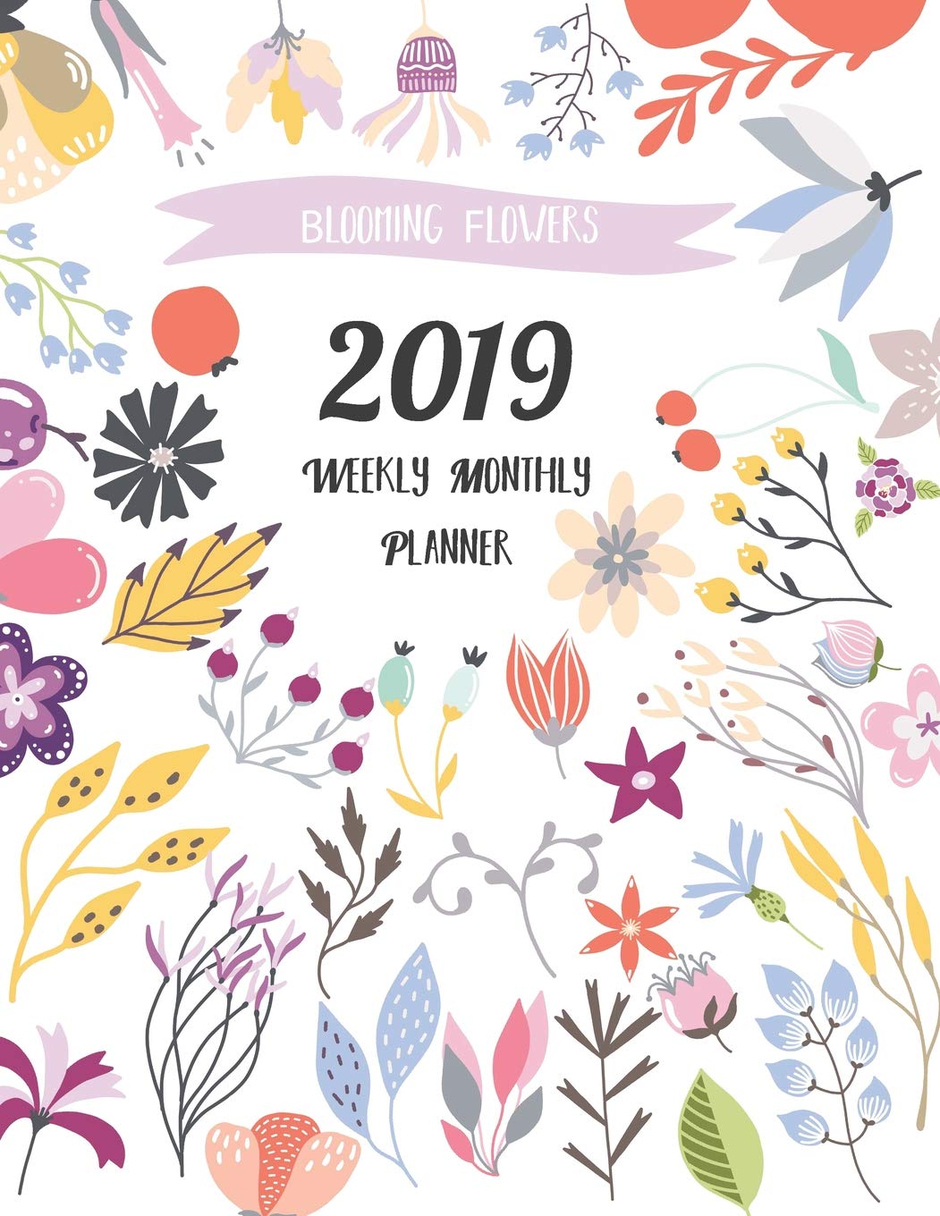 2019 Weekly Monthly Planner: Blooming Flowers : 12 months 365 days Calendar Schedule, Appointment, Agenda, Meeting and Note Film, Art & Culture