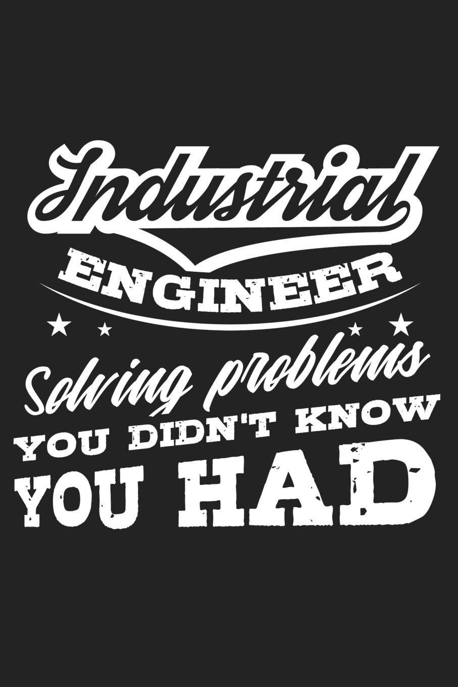 Industrial Engineer Solving Problems You Didn't Know You Had: Lined Page Journal for Industrial Engineers and Engineering Majors Business & Technology