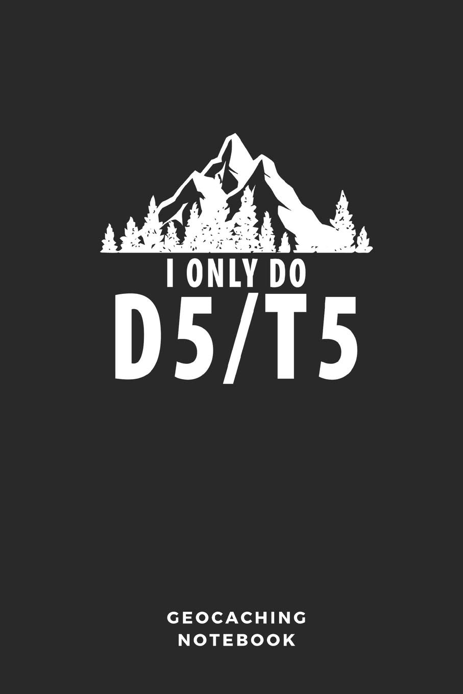 I Only Do D5/T5 Geocaching Notebook: 6x9 Blank Lined Geocaching Journal/Book also Perfect as Log Book, Log Paper or Log Sheet Tiptoi & Games