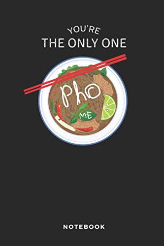 You're the only one Pho me Notebook: Funny Journal, Diary or Log notes. Perfect Pho lover Gift for people who adore the Vietnamese Rice Noodle Soup Cooking & Enjoying