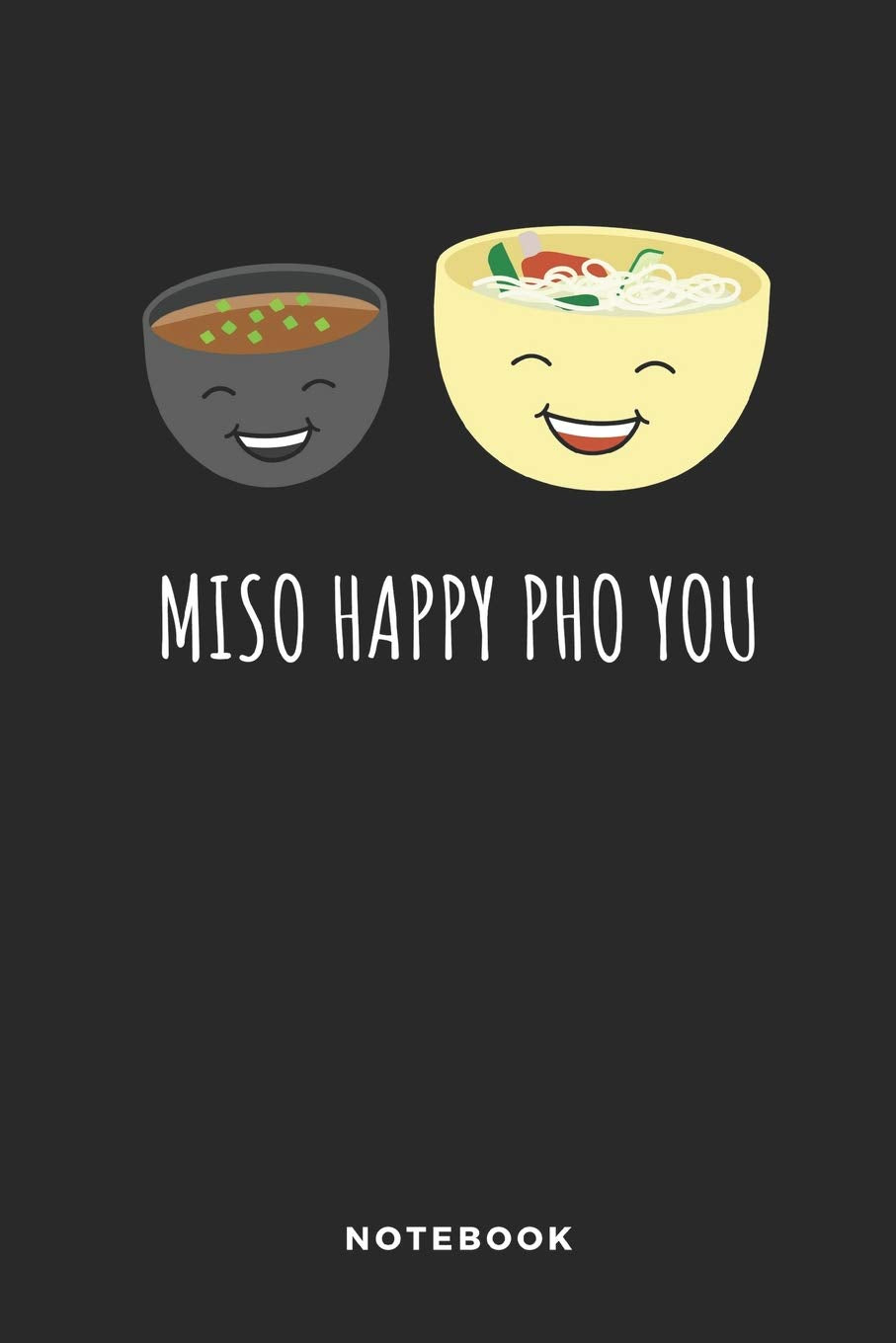 Miso Happy Pho You Notebook: Funny Journal, Diary or Log notes. Perfect Pho lover Gift for people who adore the Vietnamese Rice Noodle Soup Non-fiction