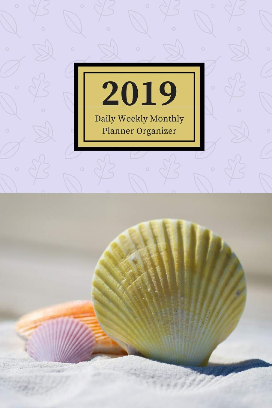 2019 Daily Weekly Monthly Planner Organizer: Schedule Events, Goals and Things to Do - Medium Sized Agenda Notebook With Fanciful Seashells Cover Design Business, Finance & Career