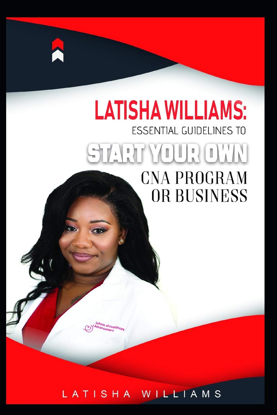 Latisha Williams: Essential Guidelines To Start Your Own CNA Training Program or Business Reference Books