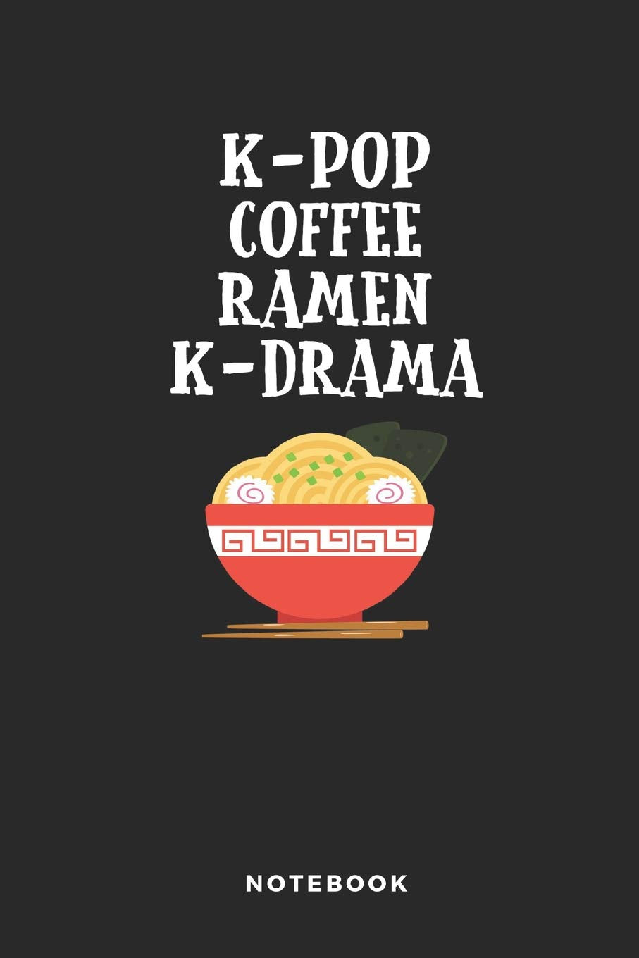 K-Pop Coffee Ramen K-Drama Notebook: Funny 6x9 Blank Lined Journal, Diary or Log notes. Perfect Ramen lover Gift for people who adore the Japanese Rice Noodle Soup and all Weeaboos Non-fiction