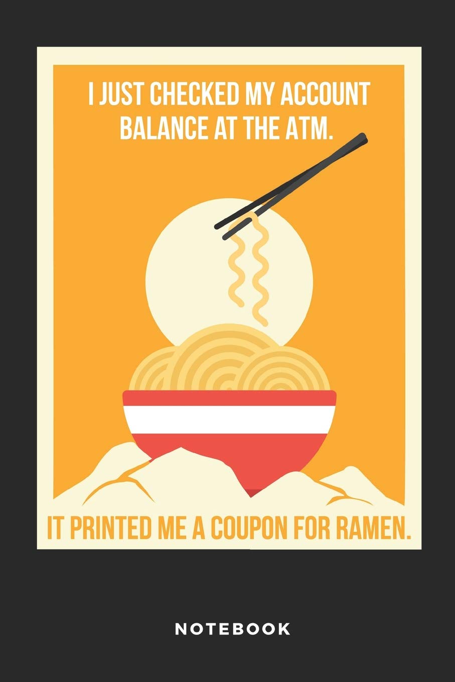 I Just Checked My Account Balance at the ATM Notebook: Funny 6x9 Blank Lined Journal, Diary or Log notes. Perfect Ramen lover Gift for people who adore the Japanese Rice Noodle Soup and all Weeaboos Non-fiction