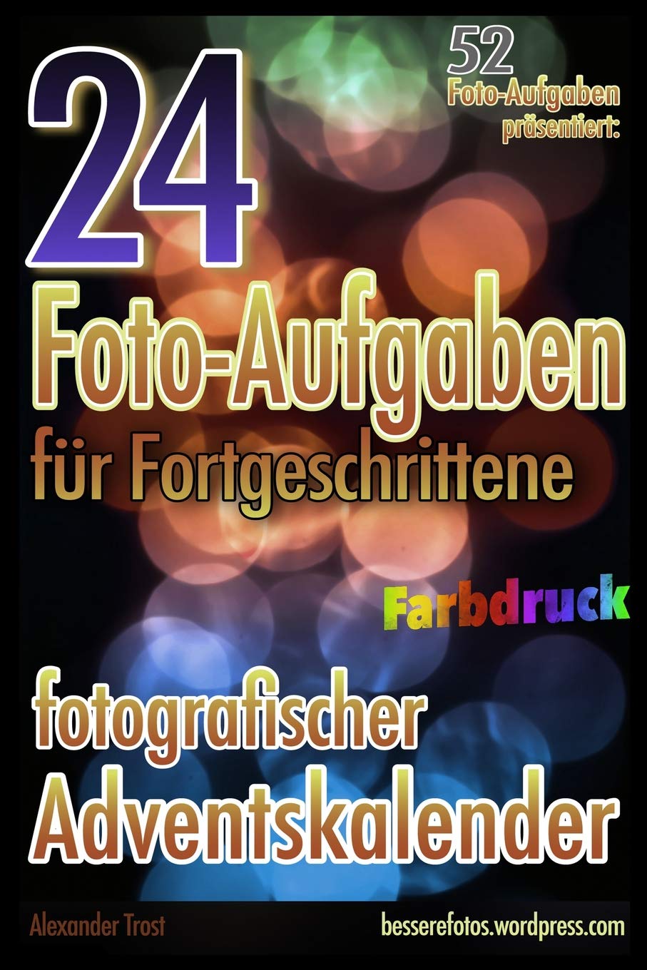 24 Foto-Aufgaben für Fortgeschrittene (Farbdruck): Fotografischer Adventskalender: 52 Foto-Aufgaben präsentiert... Media & Communication