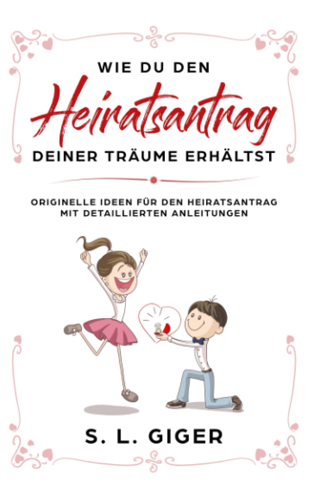 Wie du den Heiratsantrag deiner Träume erhältst: Originelle Ideen für den Heiratsantrag mit detaillierten Anleitungen. Business, Finance & Career