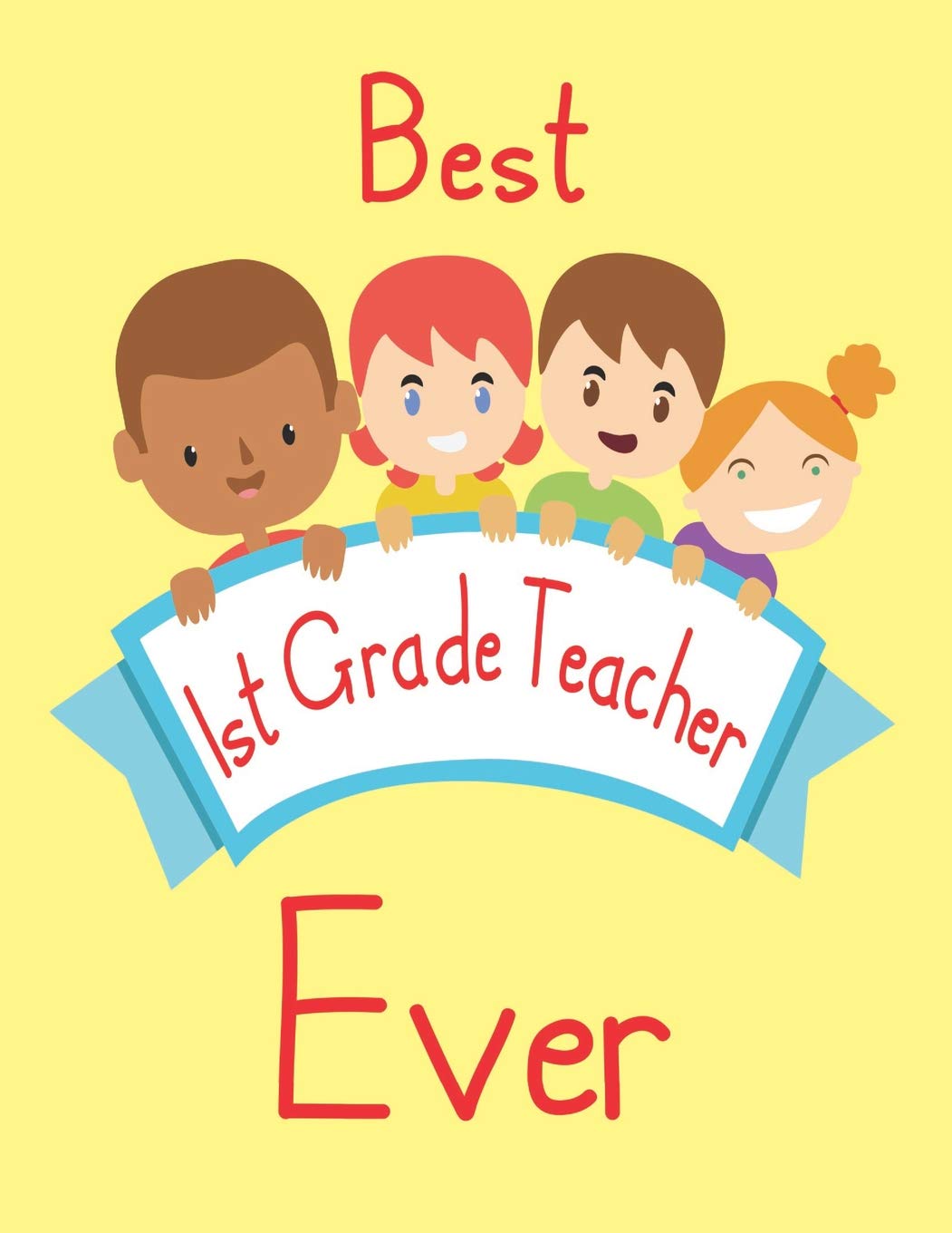 Best 1st Grade Teacher Ever: Blank Lined Paperback Journal for School Teacher from Student, Young Boys and Girls Children Holding Banner on cover. Parents & Children