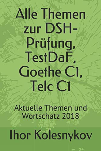 Alle Themen zur DSH-Prüfung, TestDaF, Goethe C1, Telc C1: Aktuelle Themen und Wortschatz 2018 Foreign Languages ​​& Dictionaries